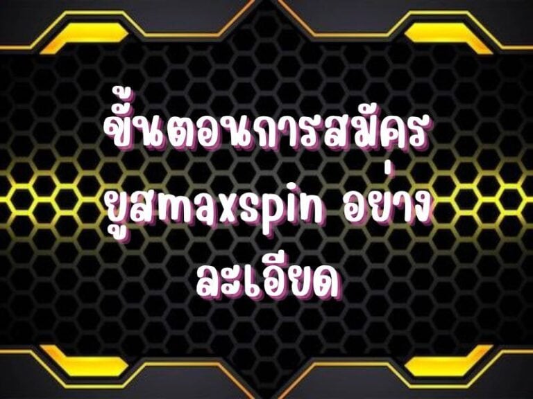 ขั้นตอนการ สมัครยูส Maxspin อย่างละเอียด