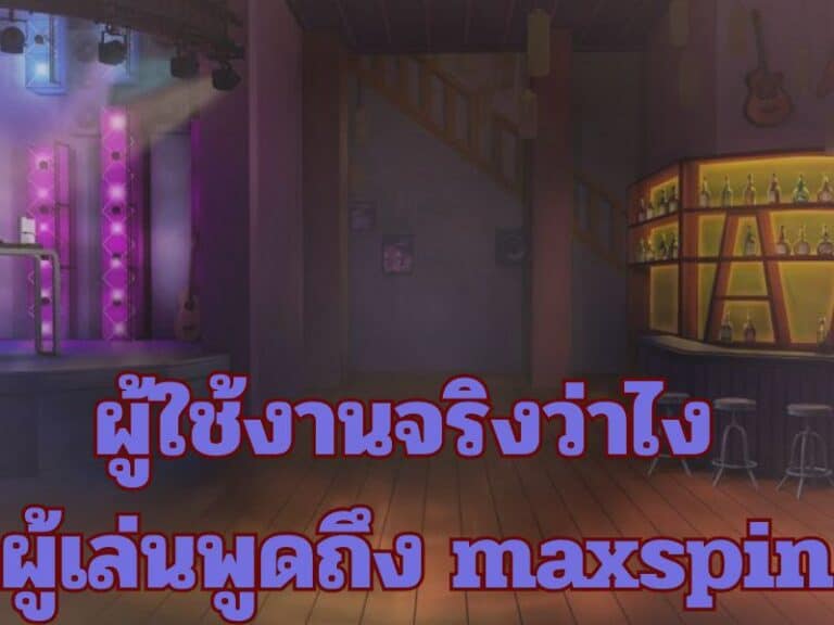 ผู้ใช้งานจริงว่าไง – ผู้เล่นพูดถึง maxspin
