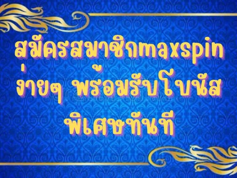 สมัครสมาชิก Maxspin ง่าย ๆ พร้อมรับโบนัสพิเศษทันที