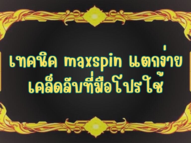 เทคนิค maxspin แตกง่าย เคล็ดลับที่มือโปรใช้