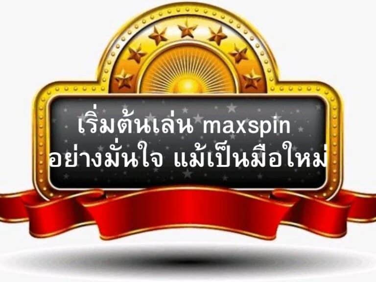 เริ่มต้นเล่น Maxspin สำหรับมือใหม่ พร้อมวิธีใช้งานเบื้องต้น